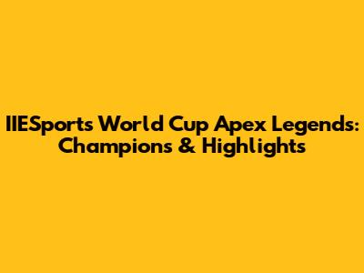 IIESports World Cup Apex Legends: Champions & Highlights