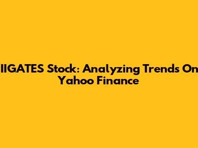 IIGATES Stock: Analyzing Trends On Yahoo Finance