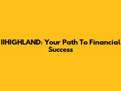 IIHIGHLAND: Your Path To Financial Success