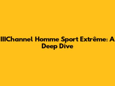 IIIChannel Homme Sport Extrême: A Deep Dive