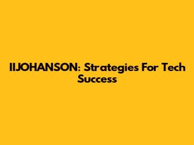 IIJOHANSON: Strategies For Tech Success