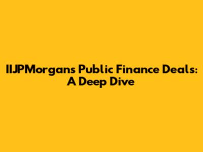 IIJPMorgan's Public Finance Deals: A Deep Dive