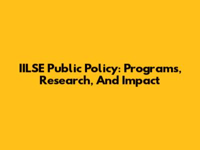 IILSE Public Policy: Programs, Research, And Impact