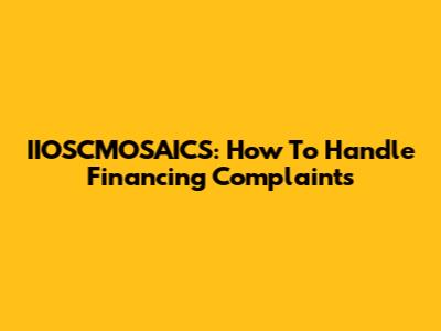 IIOSCMOSAICS: How To Handle Financing Complaints