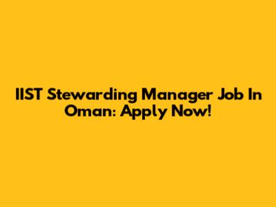 IIST Stewarding Manager Job In Oman: Apply Now!