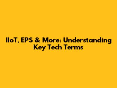 IIoT, EPS & More: Understanding Key Tech Terms