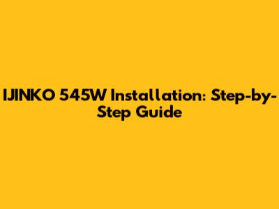 IJINKO 545W Installation: Step-by-Step Guide