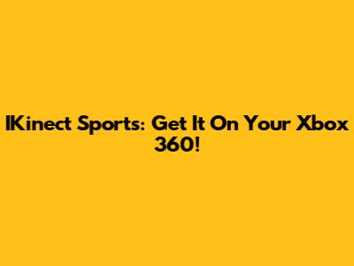 IKinect Sports: Get It On Your Xbox 360!