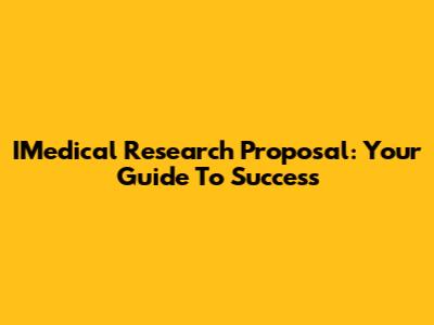 IMedical Research Proposal: Your Guide To Success