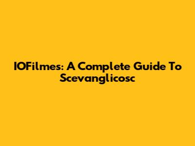 IOFilmes: A Complete Guide To Scevanglicosc