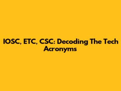 IOSC, ETC, CSC: Decoding The Tech Acronyms