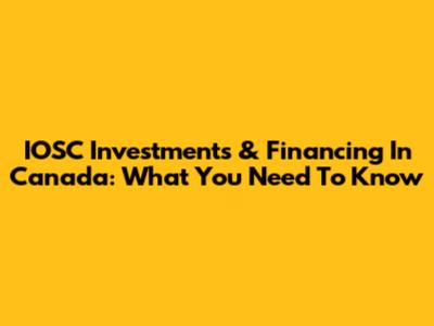 IOSC Investments & Financing In Canada: What You Need To Know
