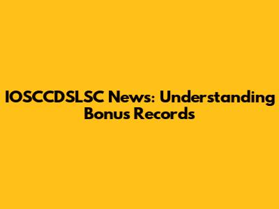 IOSCCDSLSC News: Understanding Bonus Records