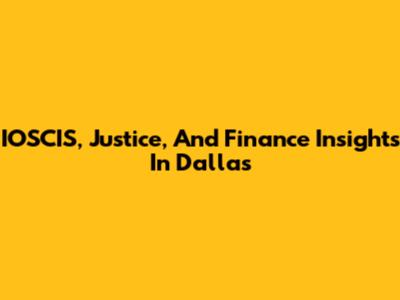 IOSCIS, Justice, And Finance Insights In Dallas