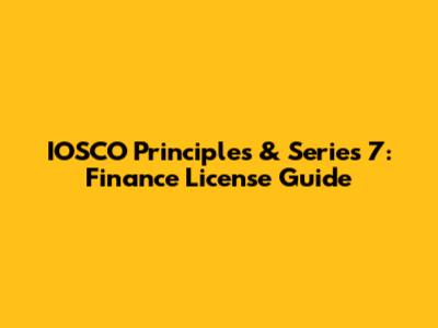 IOSCO Principles & Series 7: Finance License Guide