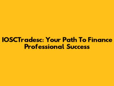 IOSCTradesc: Your Path To Finance Professional Success