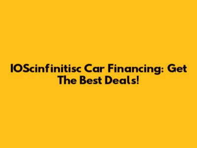 IOScinfinitisc Car Financing: Get The Best Deals!