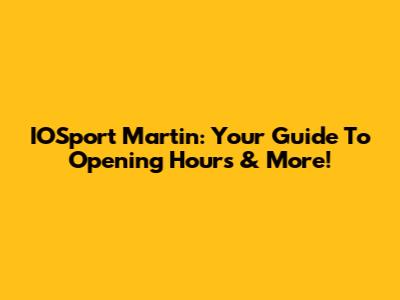 IOSport Martin: Your Guide To Opening Hours & More!