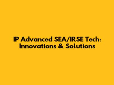 IP Advanced SEA/IRSE Tech: Innovations & Solutions