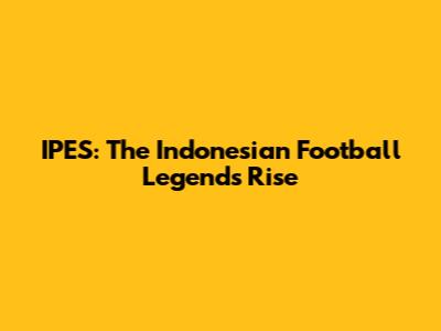 IPES: The Indonesian Football Legend's Rise