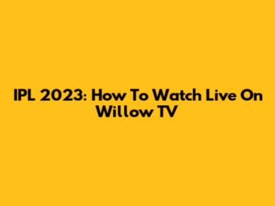 IPL 2023: How To Watch Live On Willow TV