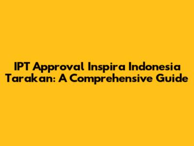 IPT Approval Inspira Indonesia Tarakan: A Comprehensive Guide