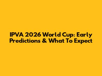 IPVA 2026 World Cup: Early Predictions & What To Expect