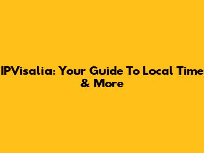 IPVisalia: Your Guide To Local Time & More