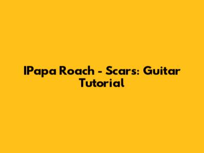 IPapa Roach - Scars: Guitar Tutorial