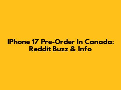 IPhone 17 Pre-Order In Canada: Reddit Buzz & Info