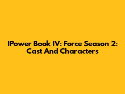 IPower Book IV: Force Season 2: Cast And Characters