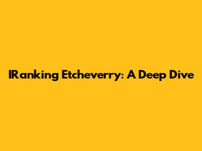 IRanking Etcheverry: A Deep Dive