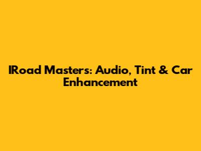 IRoad Masters: Audio, Tint & Car Enhancement