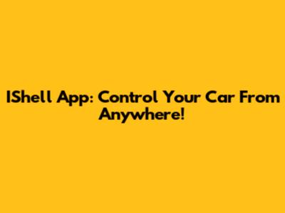 IShell App: Control Your Car From Anywhere!