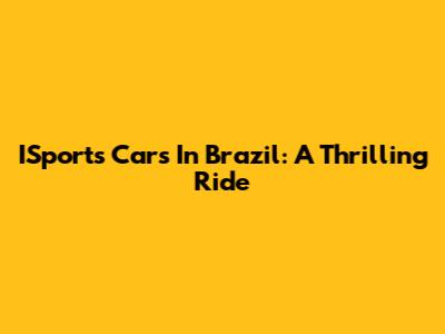 ISports Cars In Brazil: A Thrilling Ride