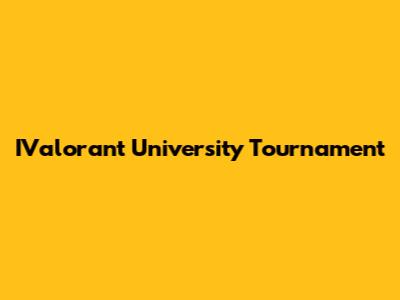 IValorant University Tournament