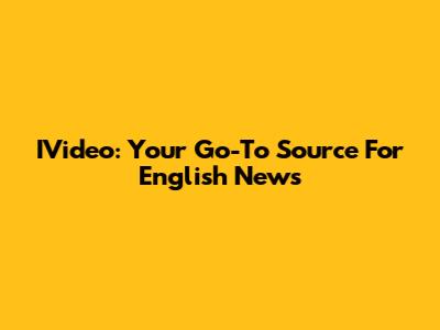 IVideo: Your Go-To Source For English News