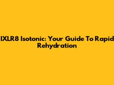IXLR8 Isotonic: Your Guide To Rapid Rehydration