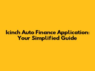Icinch Auto Finance Application: Your Simplified Guide