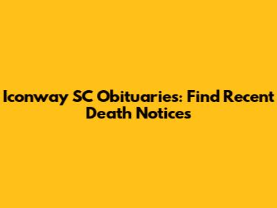 Iconway SC Obituaries: Find Recent Death Notices