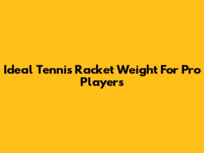 Ideal Tennis Racket Weight For Pro Players