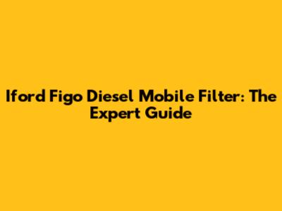 Iford Figo Diesel Mobile Filter: The Expert Guide