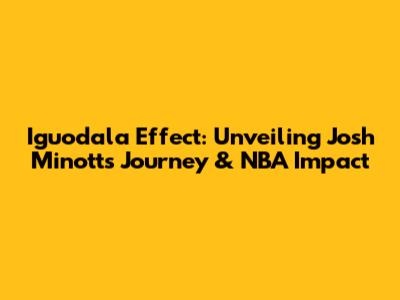 Iguodala Effect: Unveiling Josh Minott's Journey & NBA Impact
