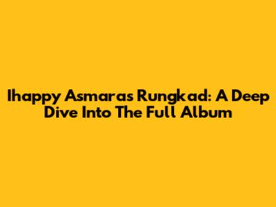 Ihappy Asmara's Rungkad: A Deep Dive Into The Full Album