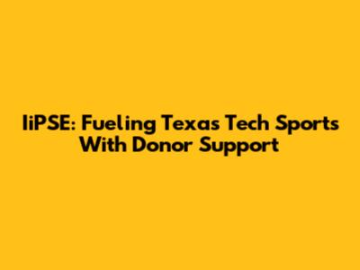 IiPSE: Fueling Texas Tech Sports With Donor Support