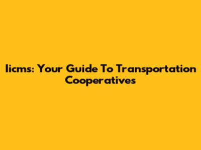 Iicms: Your Guide To Transportation Cooperatives