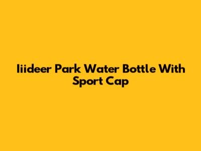 Iiideer Park Water Bottle With Sport Cap