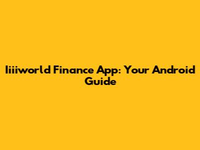 Iiiiworld Finance App: Your Android Guide