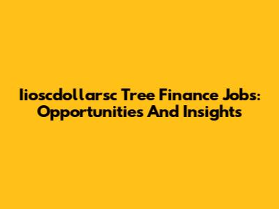 Iioscdollarsc Tree Finance Jobs: Opportunities And Insights