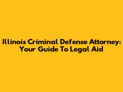 Illinois Criminal Defense Attorney: Your Guide To Legal Aid